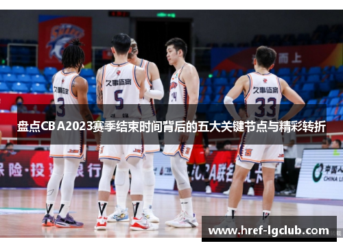 盘点CBA2023赛季结束时间背后的五大关键节点与精彩转折 盘点CBA2023赛季结束时间背后的五大关键节点与精彩转折