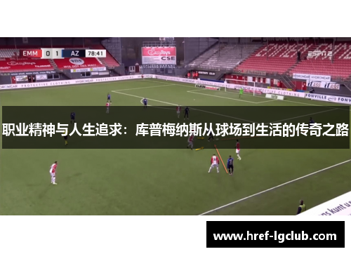 职业精神与人生追求：库普梅纳斯从球场到生活的传奇之路