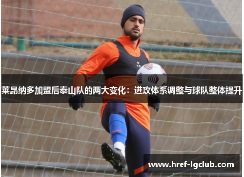 莱昂纳多加盟后泰山队的两大变化:进攻体系调整与球队整体提升 莱昂纳多加盟后泰山队的两大变化:进攻体系调整与球队整体提升