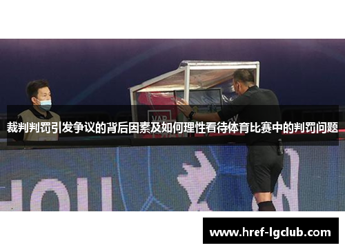 裁判判罚引发争议的背后因素及如何理性看待体育比赛中的判罚问题 裁判判罚引发争议的背后因素及如何理性看待体育比赛中的判罚问题