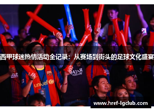 西甲球迷热情活动全记录：从赛场到街头的足球文化盛宴