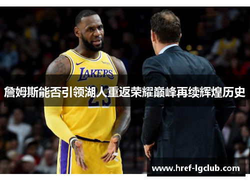 詹姆斯能否引领湖人重返荣耀巅峰再续辉煌历史 詹姆斯能否引领湖人重返荣耀巅峰再续辉煌历史
