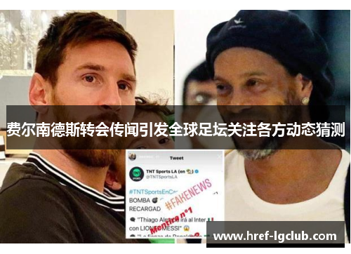 费尔南德斯转会传闻引发全球足坛关注各方动态猜测