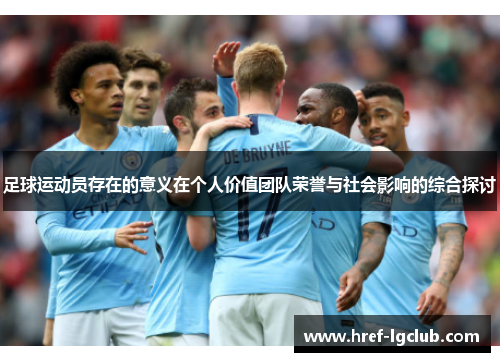 足球运动员存在的意义在个人价值团队荣誉与社会影响的综合探讨