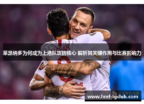 莱昂纳多为何成为上港队攻防核心 解析其关键作用与比赛影响力 莱昂纳多为何成为上港队攻防核心 解析其关键作用与比赛影响力