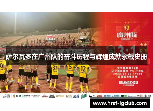 萨尔瓦多在广州队的奋斗历程与辉煌成就永载史册