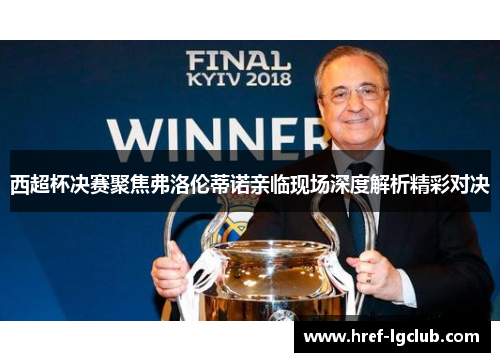 西超杯决赛聚焦弗洛伦蒂诺亲临现场深度解析精彩对决