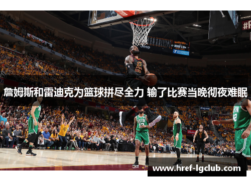 詹姆斯和雷迪克为篮球拼尽全力 输了比赛当晚彻夜难眠
