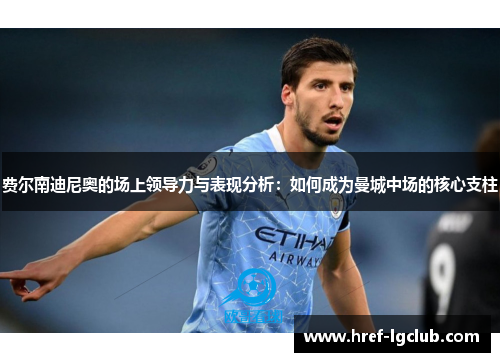 费尔南迪尼奥的场上领导力与表现分析：如何成为曼城中场的核心支柱