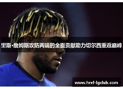 里斯·詹姆斯攻防两端的全面贡献助力切尔西重返巅峰